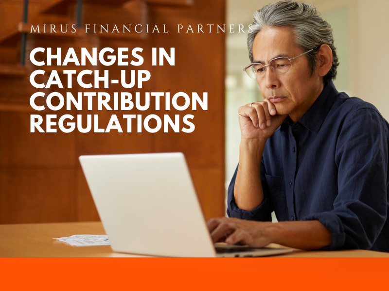 Contribution To Change Changes in Catch-Up Contribution Regulations | MIRUS Financial Partners